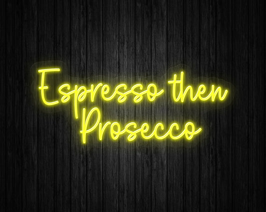 Espresso then Prosecco Neon Sign