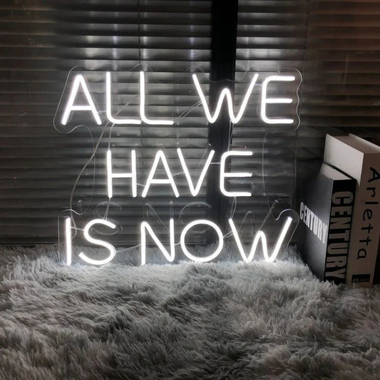 ALL WE HAVE IS NOW Neon Sign